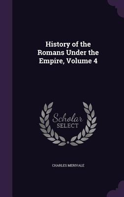 History of the Romans Under the Empire, Volume 4 1358140006 Book Cover