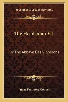 The Headsman V1: Or The Abbaye Des Vignerons: A... 1163901121 Book Cover