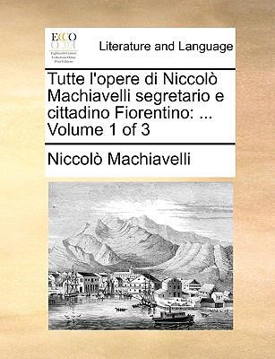 Tutte l'Opere Di Niccol? Machiavelli Segretario... [Italian] 114092060X Book Cover