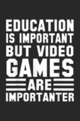 Education Is Important But Video Games are importanter: Gamer Funny Gift Education Is Important But Video Games  Journal/Notebook Blank Lined Ruled 6x9 100 Pages