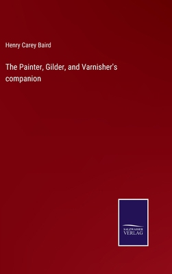 The Painter, Gilder, and Varnisher's companion 375256573X Book Cover