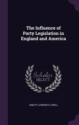 The Influence of Party Legislation in England a... 1357628358 Book Cover