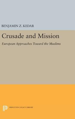 Crusade and Mission: European Approaches Toward... 0691635897 Book Cover