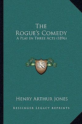 The Rogue's Comedy: A Play In Three Acts (1896) 1167179021 Book Cover