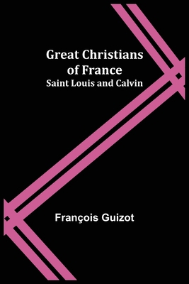 Great Christians of France: Saint Louis and Calvin 9356232881 Book Cover