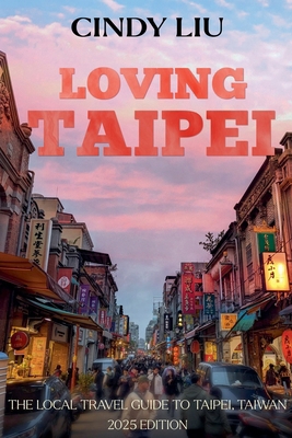 Loving Taipei: Local Travel Guide to Taipei, Ta... B0CRMQSX1R Book Cover