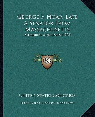 George F. Hoar, Late A Senator From Massachuset... 1163938076 Book Cover