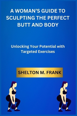 A Woman's Guide to Sculpting the Perfect Butt a... B0DMT1B7ZT Book Cover