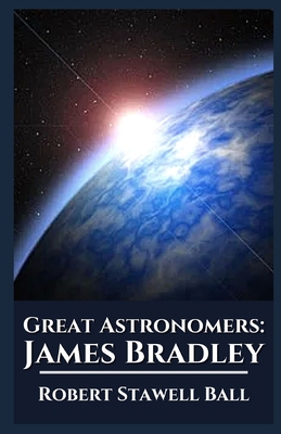 Great Astronomers: James Bradley Illustrated B08QC3SKS7 Book Cover