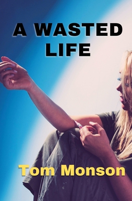 A Wasted Life: The Devastating Effects of Drugs... B0C2RG16Y3 Book Cover