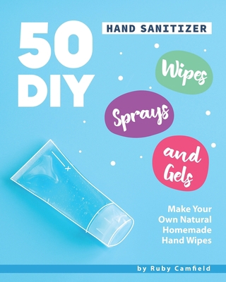 50 DIY Hand Sanitizer Wipes, Sprays and Gels: M... B086G2796H Book Cover