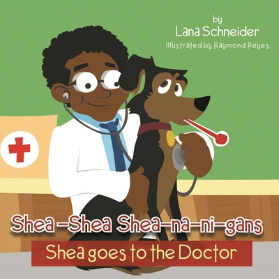 Shea-Shea Shea-na-ni-gans: Shea goes to the Doctor 1649617054 Book Cover