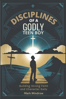 Disciplines of a Godly Teen Boy: Building Stron... B0DY7FPQCQ Book Cover