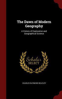 The Dawn of Modern Geography: A History of Expl... 1296700046 Book Cover