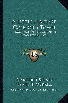A Little Maid Of Concord Town: A Romance Of The... 1163796441 Book Cover