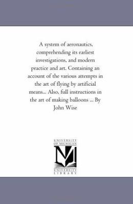 A System of Aeronautics, Comprehending Its Earl... 1425534996 Book Cover