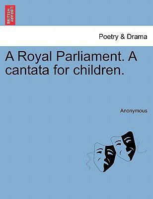 A Royal Parliament. a Cantata for Children. 1241172226 Book Cover