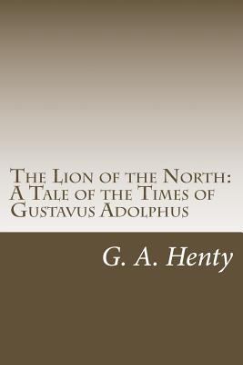 The Lion of the North: A Tale of the Times of G... 1499689616 Book Cover