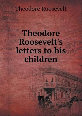 Theodore Roosevelt's letters to his children 5518455399 Book Cover