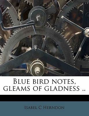 Blue Bird Notes, Gleams of Gladness .. 1172800987 Book Cover