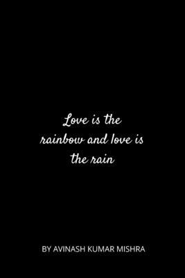Love is the rainbow and love is the rain 165766970X Book Cover