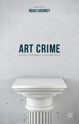 Art Crime: Terrorists, Tomb Raiders, Forgers an... 1137407565 Book Cover
