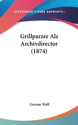 Grillparzer ALS Archivdirector (1874) [German] 1162531053 Book Cover