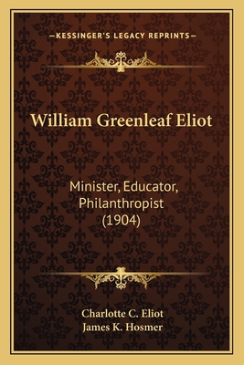 William Greenleaf Eliot: Minister, Educator, Ph... 1164102478 Book Cover
