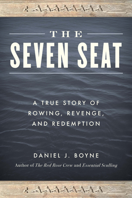 The Seven Seat: A True Story of Rowing, Revenge... 1493043544 Book Cover