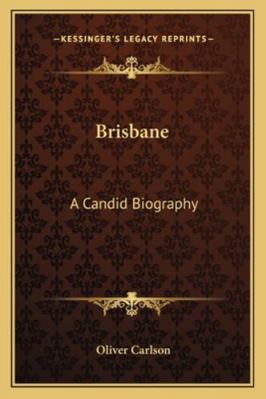 Brisbane: A Candid Biography 1163182397 Book Cover