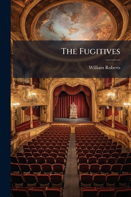 The Fugitives: A Comedy: By William Roberts, 1179259335 Book Cover