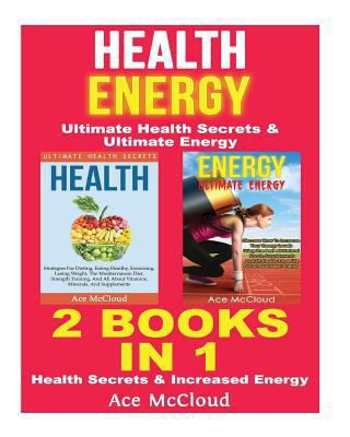 Health: Energy: Ultimate Health Secrets & Ultimate Energy: 2 in 1 Box Set: Health Secrets & Increased Energy (The Secrets To Healthy Living Through Diet ... & Motivation For An Energy Charged Life)