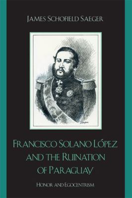 Francisco Solano López and the Ruination of Par... 0742537544 Book Cover