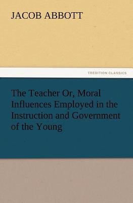 The Teacher Or, Moral Influences Employed in th... 3847241141 Book Cover