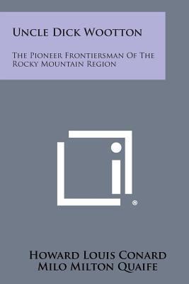 Uncle Dick Wootton: The Pioneer Frontiersman of... 1494115387 Book Cover