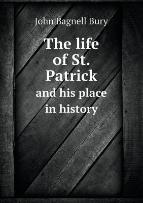 The Life of St. Patrick and His Place in History 5518670109 Book Cover