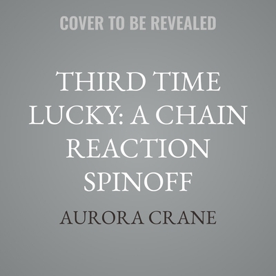 Third Time Lucky: A Chain Reaction Spinoff B0GS6ZSVYQ Book Cover