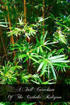 A Full Catechism Of The Catholic Religion 1466388250 Book Cover