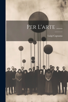 Per L'arte ...... [Italian] 1022289640 Book Cover