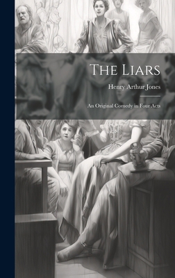 The Liars: An Original Comedy in Four Acts 1021104787 Book Cover