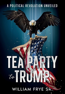 Tea Party to Trump- A Political Revolution Unve...            Book Cover