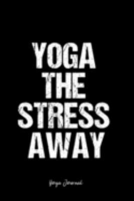Yoga Journal: Dot Grid Journal -Yoga The Stress Away - Black Lined Diary, Planner, Gratitude, Writing, Travel, Goal, Bullet Notebook - 6x9 120 page
