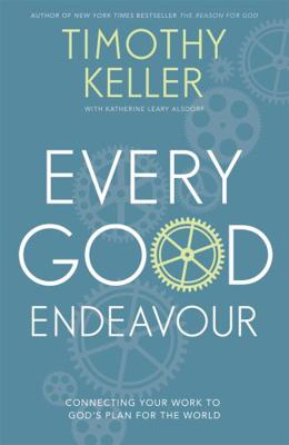 Every Good Endeavour: Connecting Your Work to G... 1444702602 Book Cover