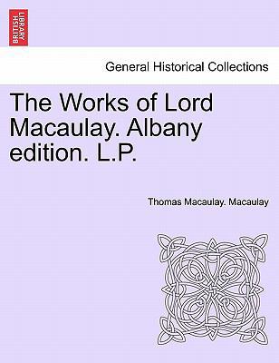 The Works of Lord Macaulay. Albany Edition. L.P. 1241160813 Book Cover