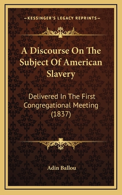 A Discourse On The Subject Of American Slavery:... 1169005810 Book Cover