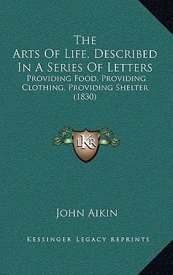 The Arts Of Life, Described In A Series Of Lett... 1167070410 Book Cover