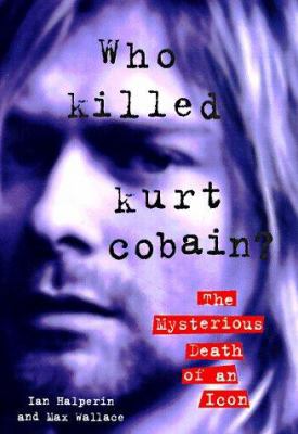 Who Killed Kurt Cobain?: The Mysterious Death o... 1559724463 Book Cover