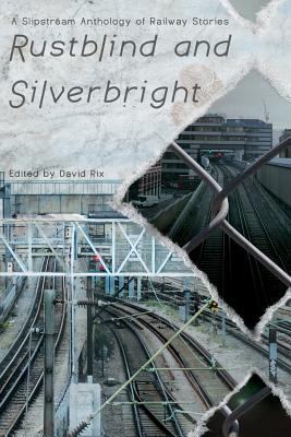 Rustblind and Silverbright - A Slipstream Antho... 1908125268 Book Cover