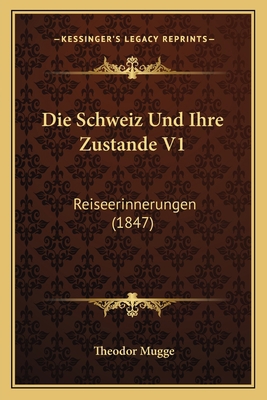 Die Schweiz Und Ihre Zustande V1: Reiseerinneru... [German] 1168438675 Book Cover