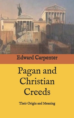 Pagan and Christian Creeds: Their Origin and Me... B086G4JPWQ Book Cover